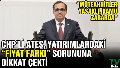 CHP Bolu Milletvekili Türker Ateş "Müteahhitler yasaklı, kamu zararda"