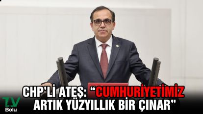 CHP'li Ateş "Cumhuriyetimiz artık yüzyıllık bir çınar"