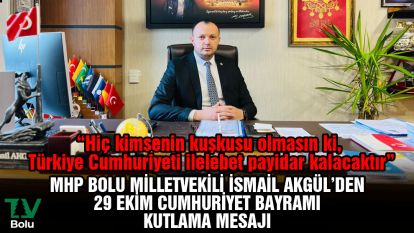 MHP Bolu Milletvekili İsmail Akgül'den 29 Ekim Cumhuriyet bayramı kutlama mesajı