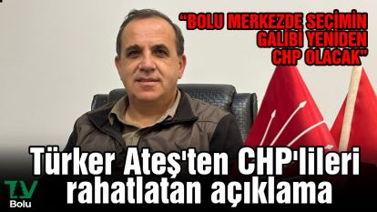 Türker Ateş'ten CHP'lileri rahatlatan açıklama