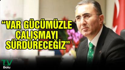 "Var gücümüzle çalışmayı sürdüreceğiz"