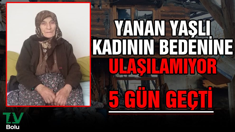 Yanan yaşlı kadının bedenine ulaşılamıyor