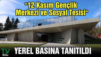 "12 Kasım Gençlik Merkezi ve Sosyal Tesisi" yerel basına tanıtıldı