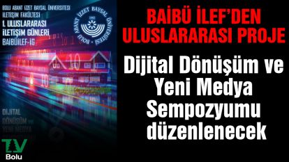 BAİBÜ İLEF'den uluslararası proje...Dijital Dönüşüm ve Yeni Medya Sempozyumu düzenlenecek