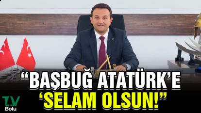 BAŞBUĞ ATATÜRK'E 'SELAM OLSUN!”