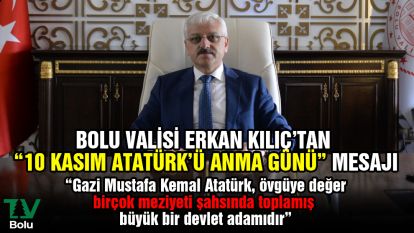 Bolu Valisi Erkan Kılıç'tan “10 Kasım Atatürk'ü Anma Günü” mesajı