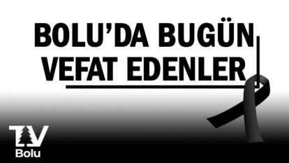Bolu'da bugün vefat edenler 13.11.2023