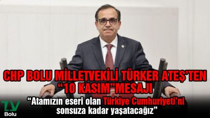 CHP Bolu Milletvekili  Türker Ateş'ten "10 Kasım" mesajı