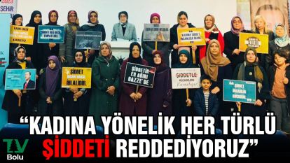 "Kadına yönelik her türlü şiddeti reddediyoruz"
