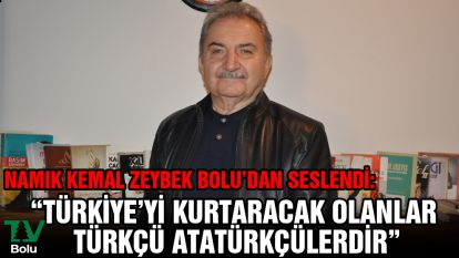 Namık Kemal Zeybek Bolu'dan seslendi: "Türkiye'yi kurtaracak olanlar Türkçü Atatürkçülerdir"