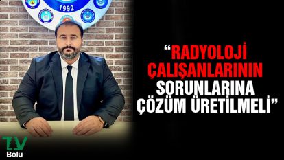 "Radyoloji çalışanlarının sorunlarına çözüm üretilmeli"
