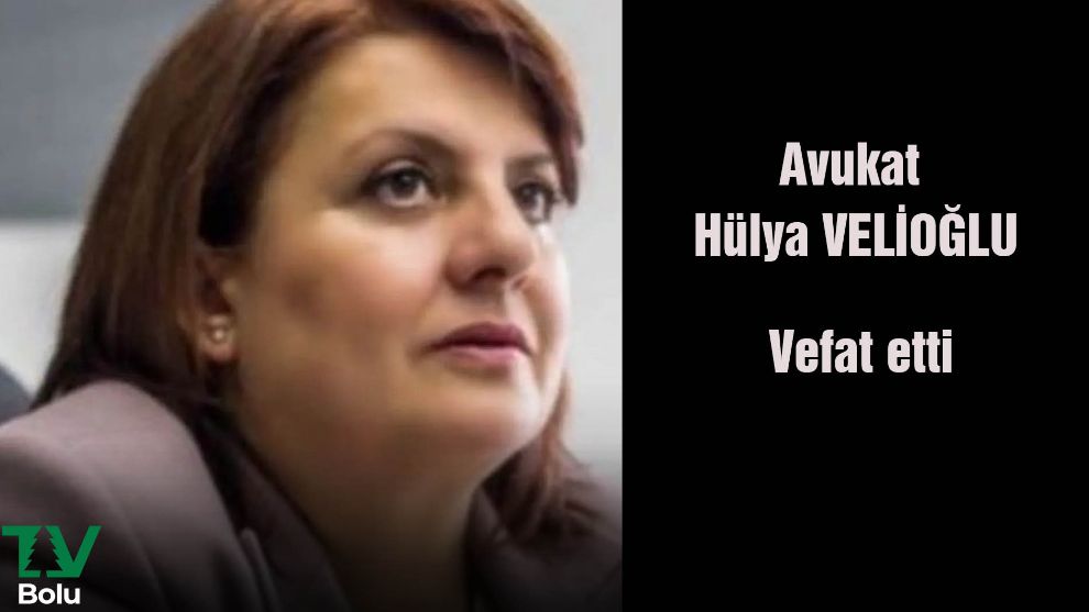 Avukat Hülya Velioğlu vefat etti
