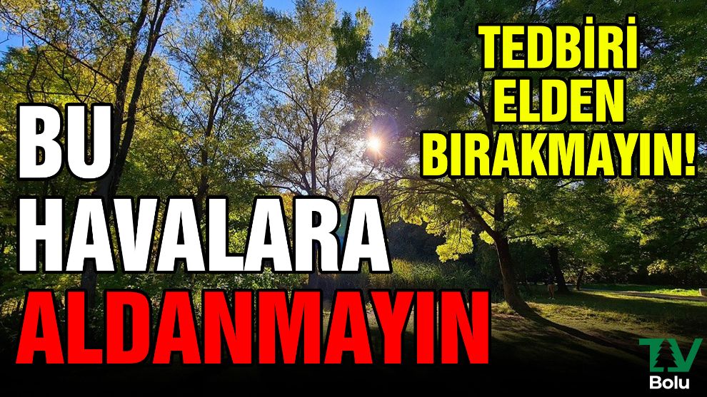 Bu havalara aldanmayın!