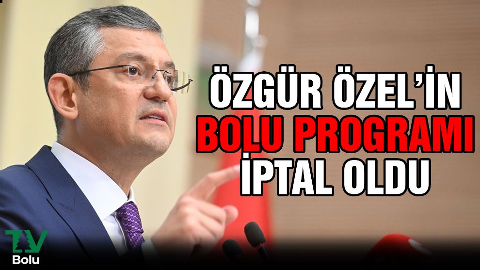 CHP Genel Başkanı Özgür Özel'in Bolu programı iptal oldu