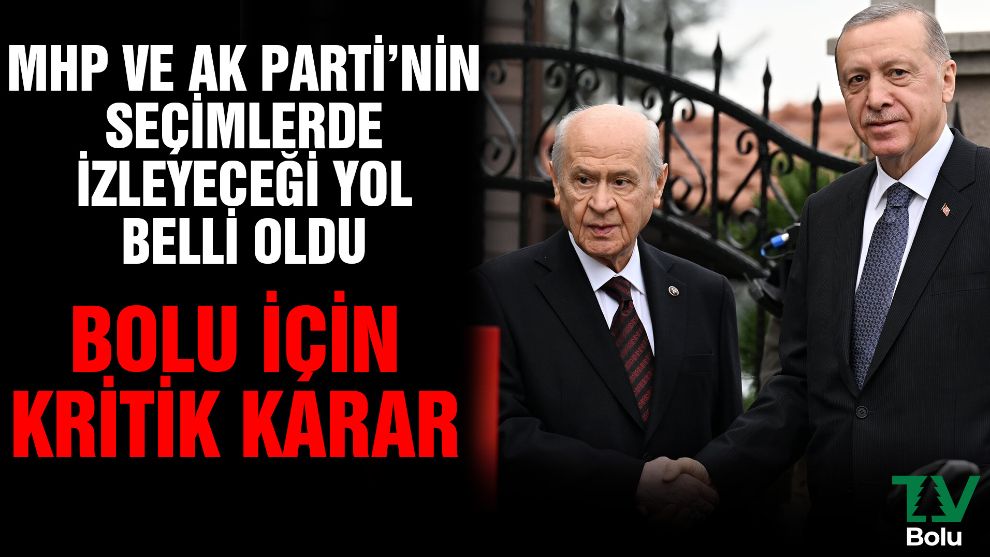 MHP ve AK Parti'nin seçimlerde izleyeceği yol belli oldu