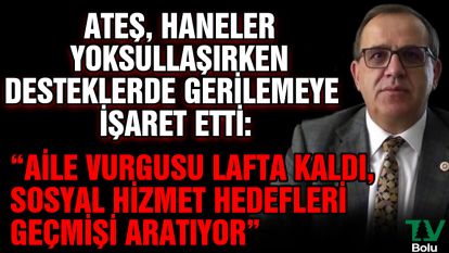 "Aile vurgusu lafta kaldı, sosyal hizmet hedefleri geçmişi aratıyor"