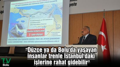 "Düzce ya da Bolu'da yaşayan insanlar trenle İstanbul'daki işlerine rahat gidebilir"