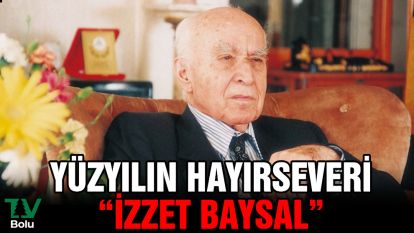 Yüzyılın Hayırseveri 'İZZET BAYSAL'