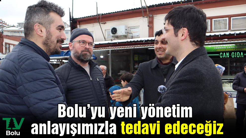 Bolu’yu yeni yönetim anlayışımızla tedavi edeceğiz