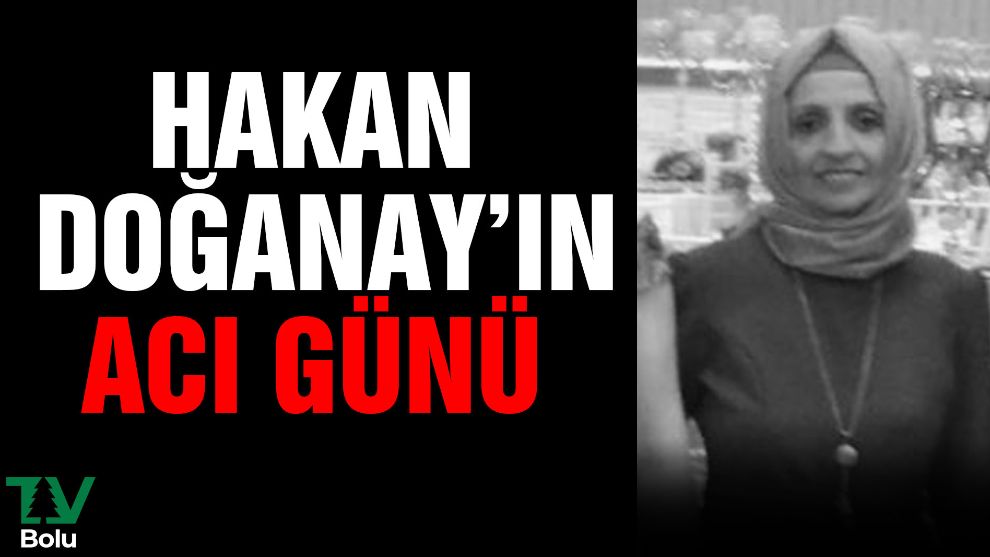 Hakan Doğanay'ın acı günü