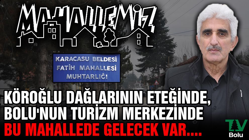 Köroğlu Dağlarının eteğinde, Bolu'nun turizm merkezinde bu mahallede gelecek var...
