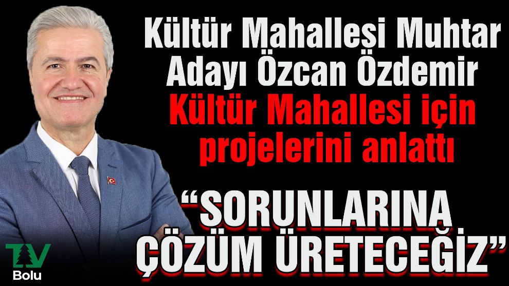 Kültür Mahallesi Muhtar Adayı Özcan Özdemir Kültür Mahallesi için projelerini anlattı