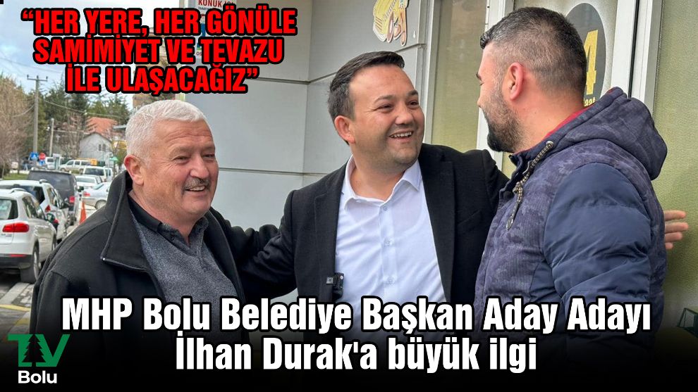 MHP Bolu Belediye Başkan Aday Adayı İlhan Durak'a büyük ilgi