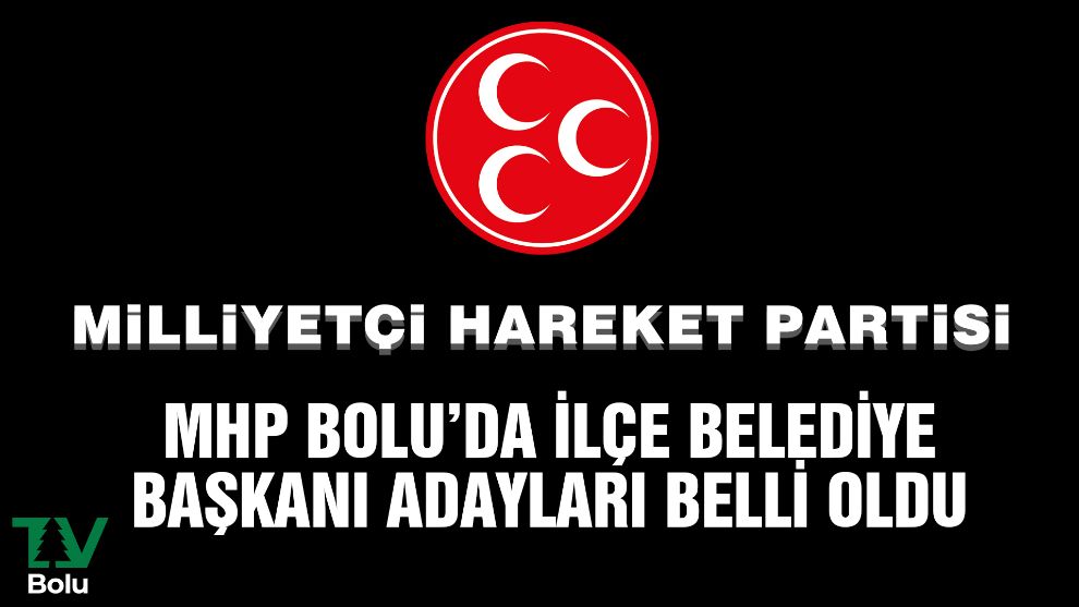 MHP Bolu'da ilçe belediye başkanı adayları belli oldu