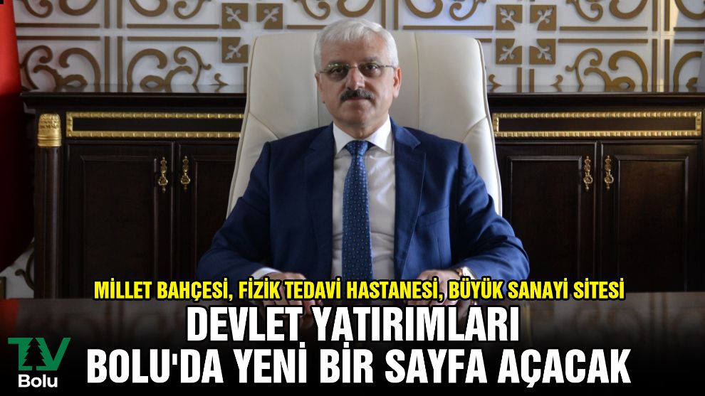 Millet Bahçesi, Fizik Tedavi Hastanesi, Büyük Sanayi Sitesi...Devlet yatırımları Bolu'da yeni bir sayfa açacak