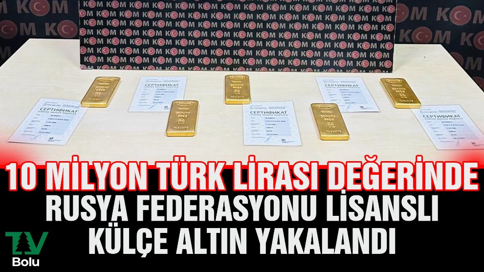 Rusya lisanslı külçe altın yakalandı...Değeri 10 Milyon Türk Lirası