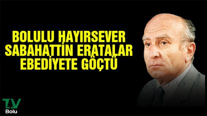 Bolulu Hayırsever Sabahattin Eratalar ebediyete göçtü 