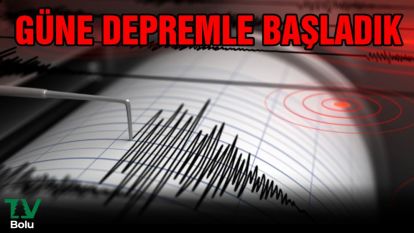 Güne depremle başladık