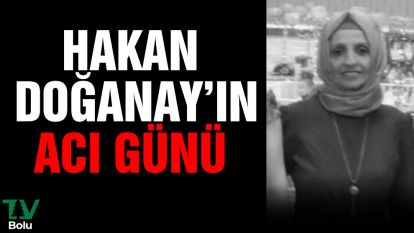 Hakan Doğanay'ın acı günü