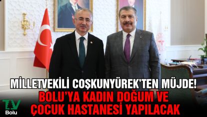 Milletvekili Coşkunyürek'ten müjde!...Bolu'ya kadın doğum ve çocuk hastanesi yapılacak