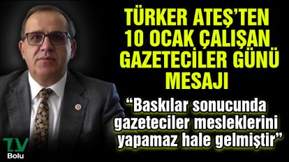 Türker Ateş'ten 10 Ocak Çalışan Gazeteciler Günü mesajı