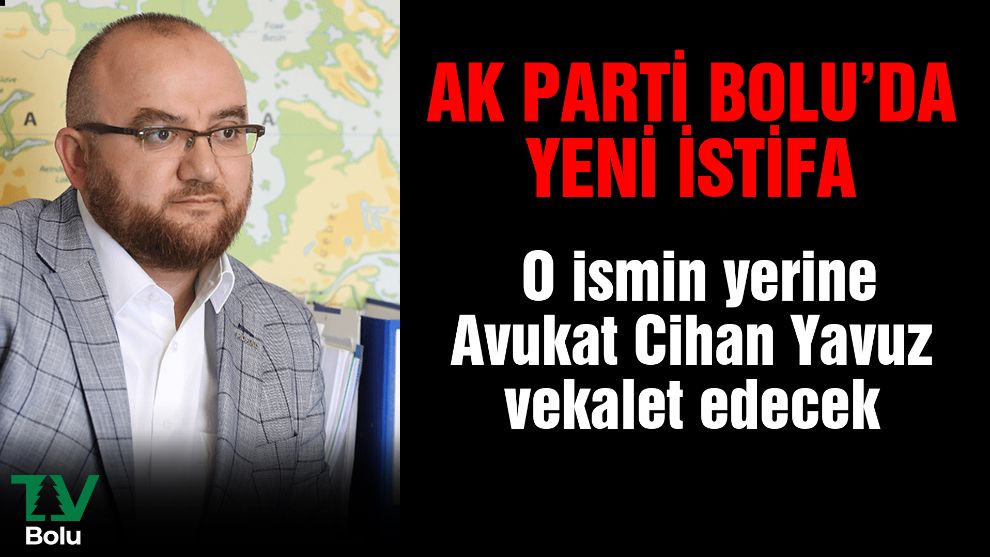 AK Parti Bolu'da yeni istifa... O ismin yerine Avukat Cihan Yavuz vekalet edecek