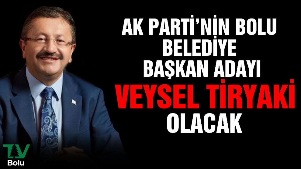 AK Parti'nin Bolu Belediye Başkan Adayı Veysel Tiryaki olacak