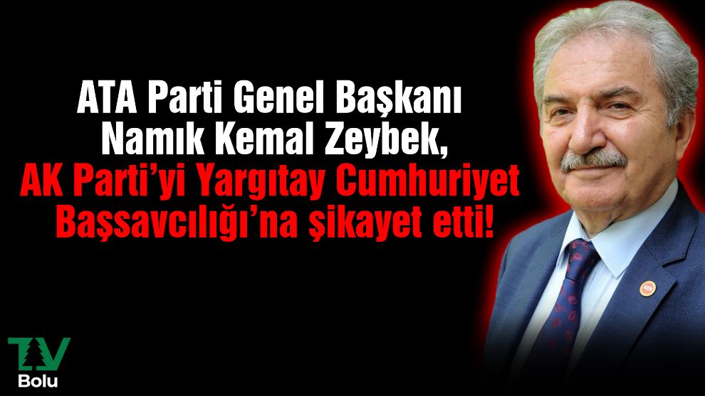 ATA Parti Genel Başkanı Namık Kemal Zeybek,  AK Parti’yi Yargıtay Cumhuriyet Başsavcılığı’na şikayet etti!