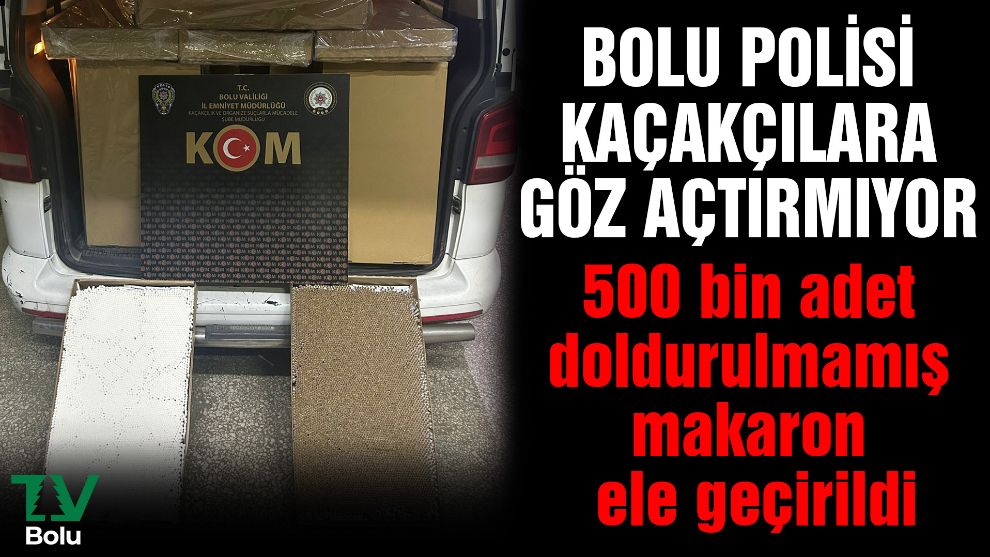Bolu polisi kaçakçılara göz açtırmıyor...500 bin adet doldurulmamış makaron ele geçirildi