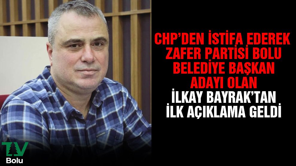CHP'den istifa ederek Zafer Partisi Bolu Belediye Başkan Adayı olan İlkay Bayrak'tan ilk açıklama