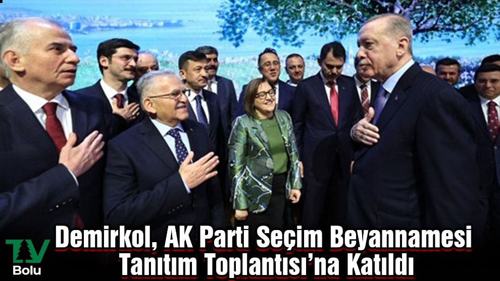 Demirkol, AK Parti Seçim Beyannamesi Tanıtım Toplantısı’na Katıldı