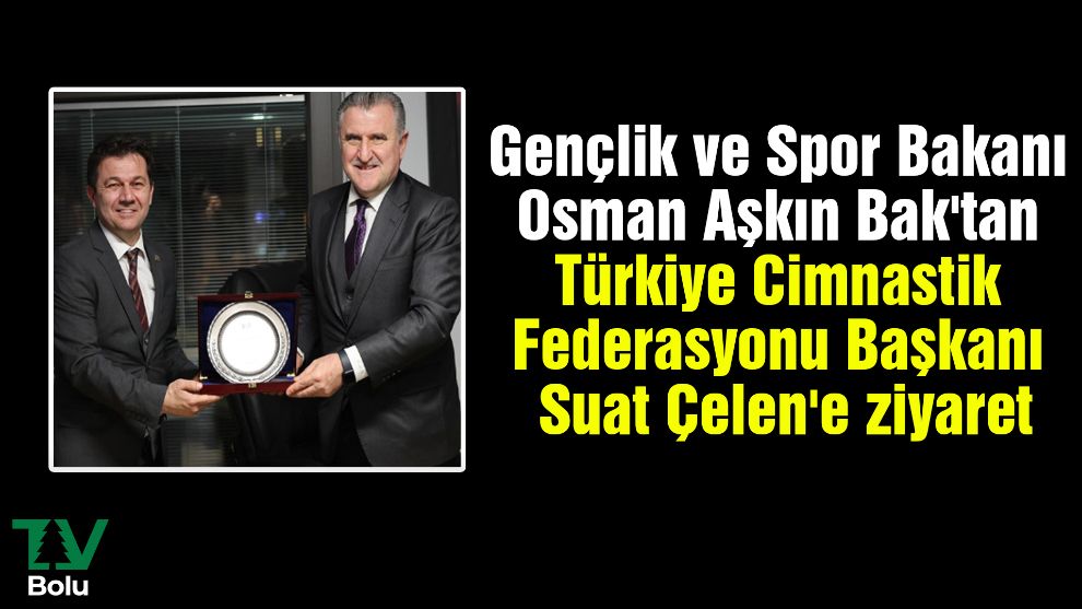 Gençlik ve Spor Bakanı Osman Aşkın Bak'tan Türkiye Cimnastik Federasyonu Başkanı Suat Çelen'e ziyaret