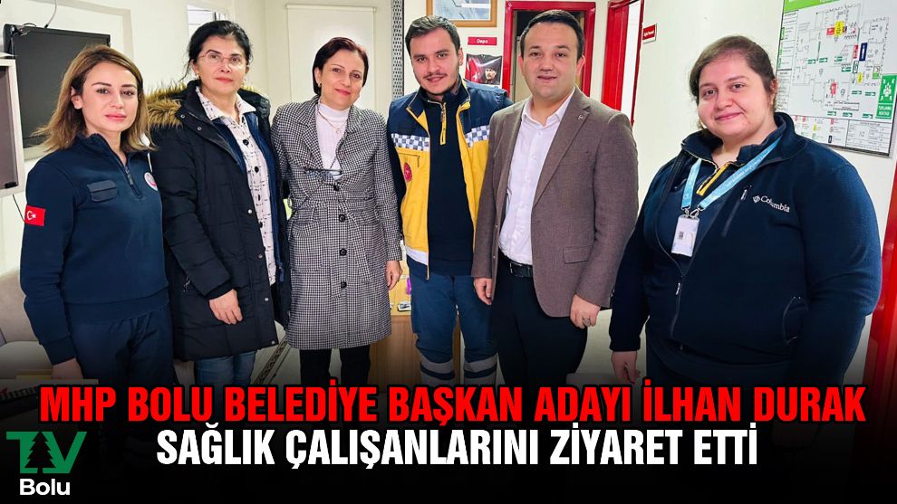 MHP Bolu Belediye Başkan Adayı İlhan Durak sağlık çalışanlarını ziyaret etti