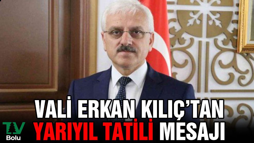 Vali Erkan Kılıç'tan Yarıyıl Tatili mesajı