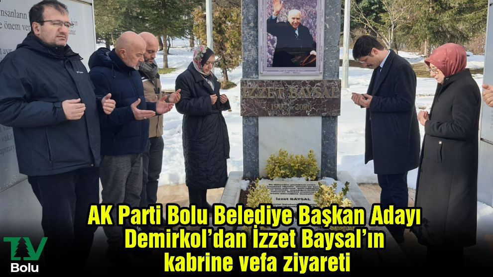 AK Parti Bolu Belediye Başkan Adayı Demirkol’dan İzzet Baysal’ın kabrine vefa ziyareti