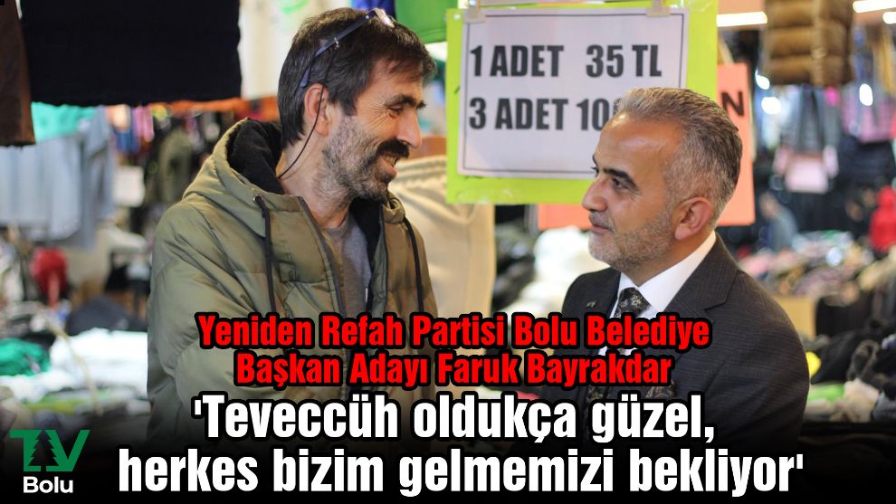 Bayrakdar 'Teveccüh oldukça güzel, herkes bizim gelmemizi bekliyor'