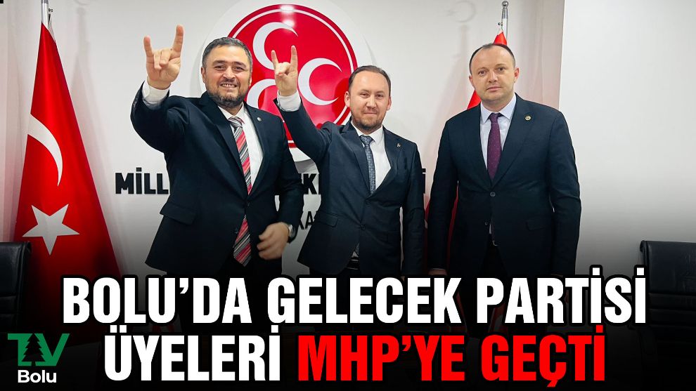 Bolu'da Gelecek Partisi üyeleri MHP'ye geçti
