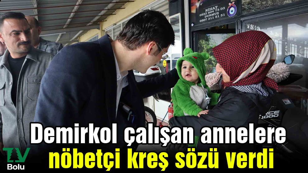 Demirkol çalışan annelere nöbetçi kreş sözü verdi