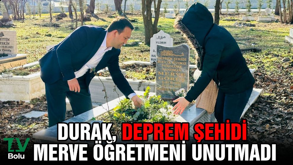 Durak, deprem şehidi Merve öğretmeni unutmadı