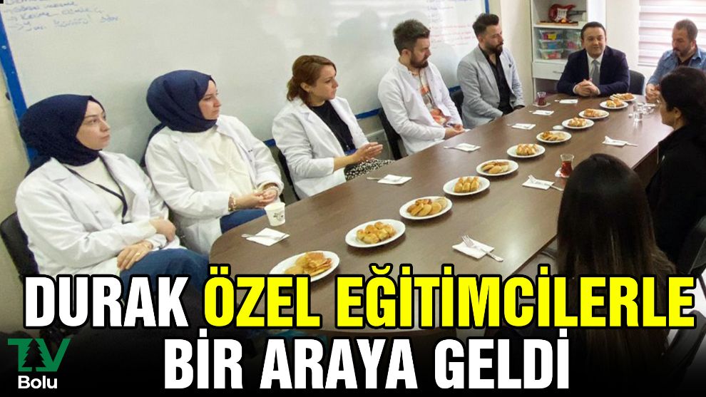 Durak özel eğitimcilerle bir araya geldi